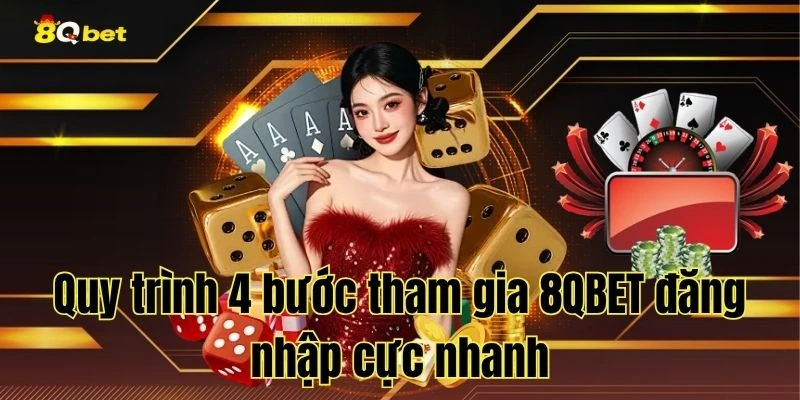 Quy trình 4 bước tham gia 8QBET đăng nhập cực nhanh