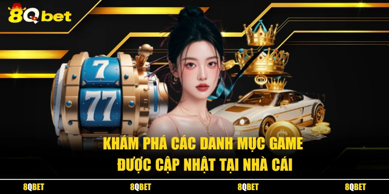 Khám phá các danh mục game được cập nhật tại nhà cái