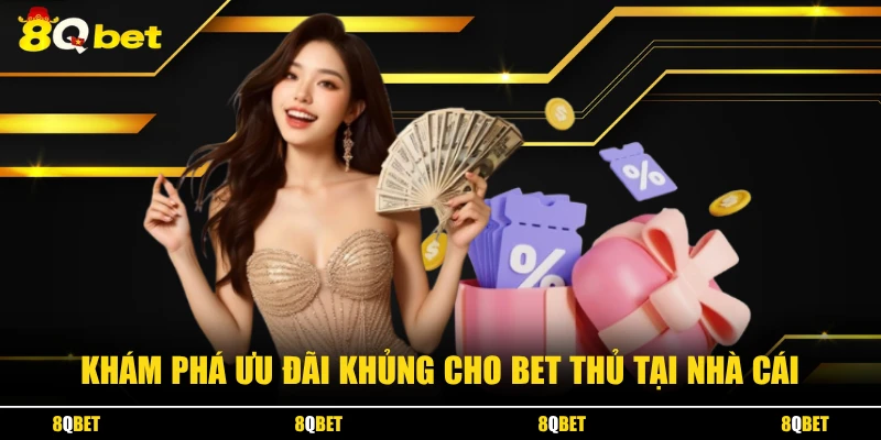 Khám phá ưu đãi khủng cho bet thủ tại 8QBET Game