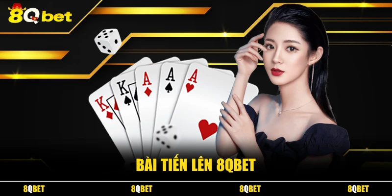 Bài Tiến Lên 8QBET - Hé Lộ Những Luật Chơi Ít Người Biết