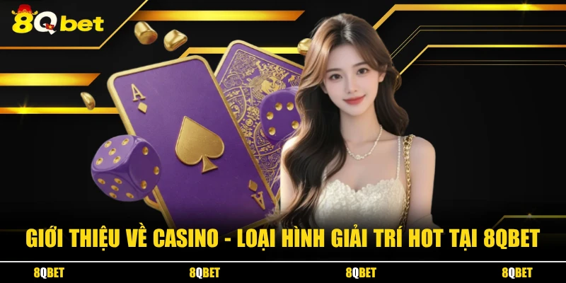 Giới thiệu về Casino - Loại hình giải trí hot tại 8QBET