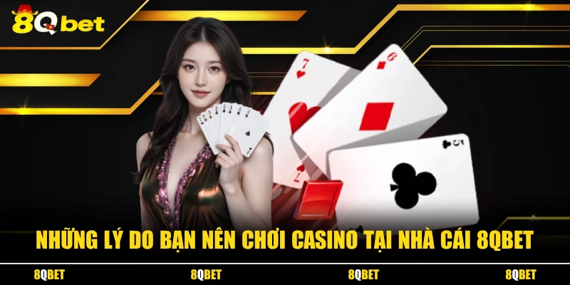 Những lý do bạn nên chơi casino tại nhà cái 8QBET