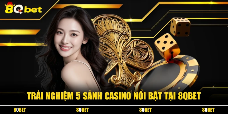 Trải nghiệm 5 sảnh casino nổi bật tại 8QBET