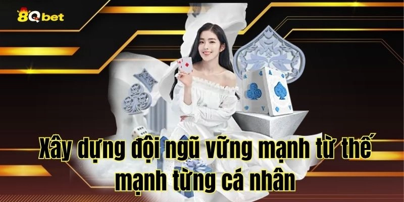 Xây dựng đội ngũ vững mạnh từ thế mạnh từng cá nhân