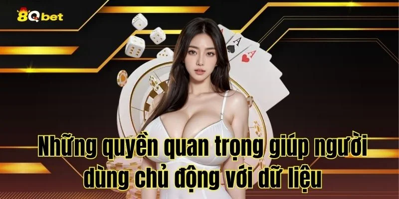 Những quyền quan trọng giúp người dùng chủ động với dữ liệu