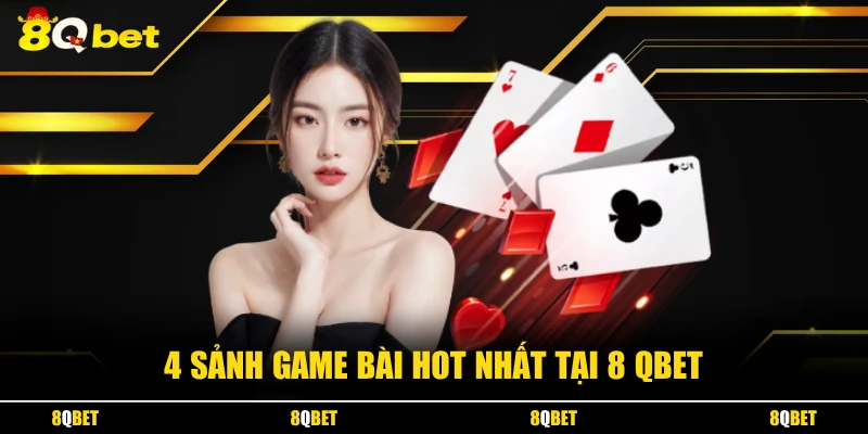 4 sảnh game bài hot nhất tại 8 QBET