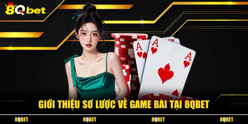 Giới thiệu sơ lược về game bài tại 8QBET