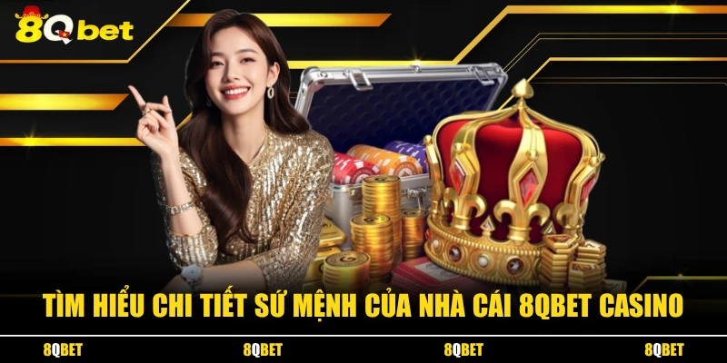 Tìm hiểu chi tiết sứ mệnh của nhà cái 8QBET CASINO