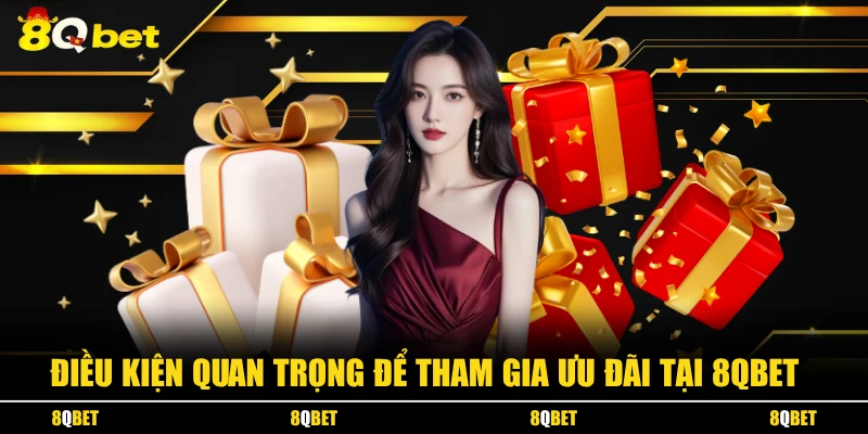 Điều kiện quan trọng để tham gia ưu đãi tại 8QBET