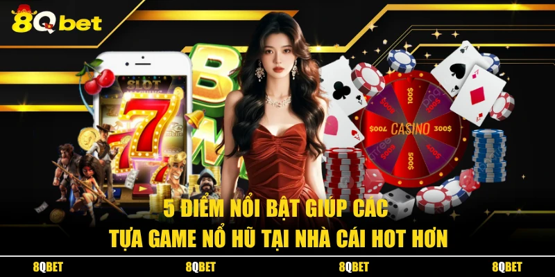 5 điểm nổi bật giúp các tựa game nổ hũ tại nhà cái hot hơn