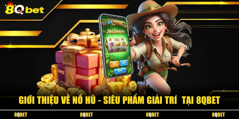 Giới thiệu về nổ hũ - Siêu phẩm giải trí tại 8QBET