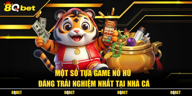 Một số tựa game nổ hũ đáng trải nghiệm nhất tại nhà cái