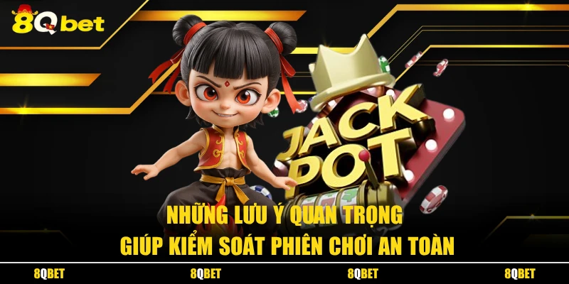Những lưu ý quan trọng giúp kiểm soát phiên chơi an toàn