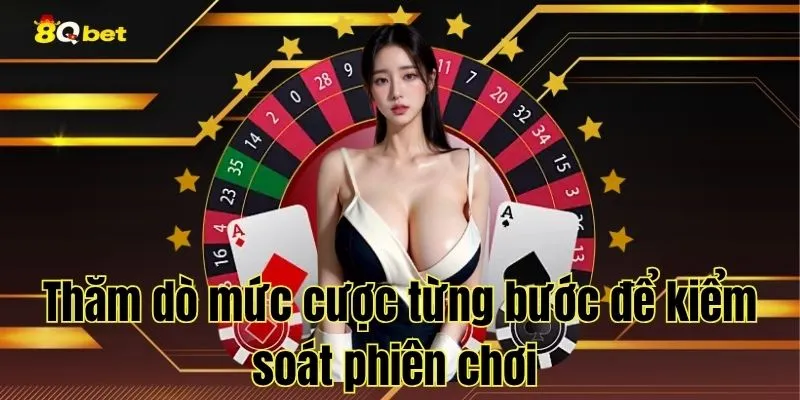 Thăm dò mức cược từng bước để kiểm soát phiên chơi