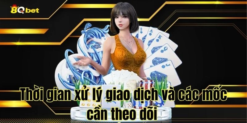 Thời gian xử lý giao dịch và các mốc cần theo dõi