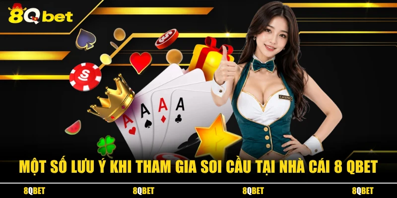 Một số lưu ý khi tham gia soi cầu tại nhà cái 8 QBET