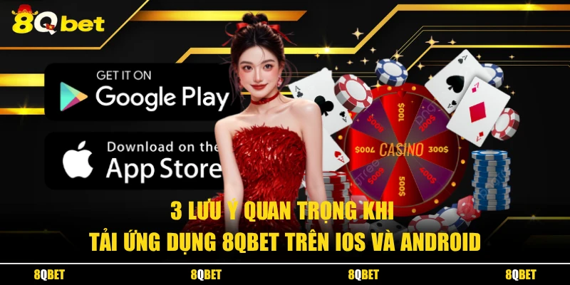 3 lưu ý quan trọng khi tải ứng dụng 8QBET trên IOS và Android