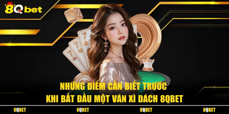 Những điểm cần biết trước khi bắt đầu một ván xì dách 8QBET