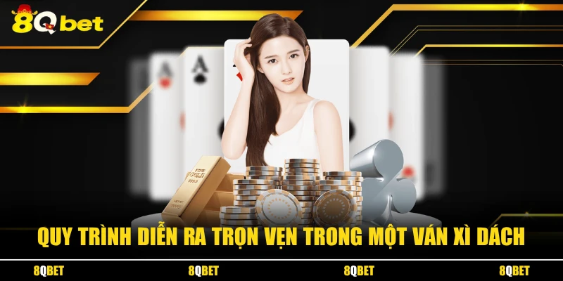 Quy trình diễn ra trọn vẹn trong một ván xì dách